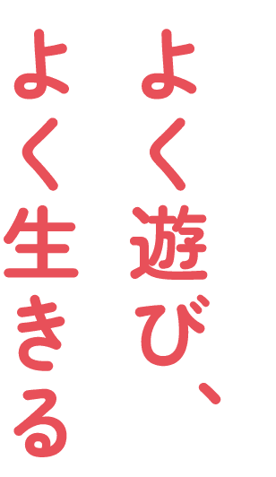 よく遊び、よく生きる